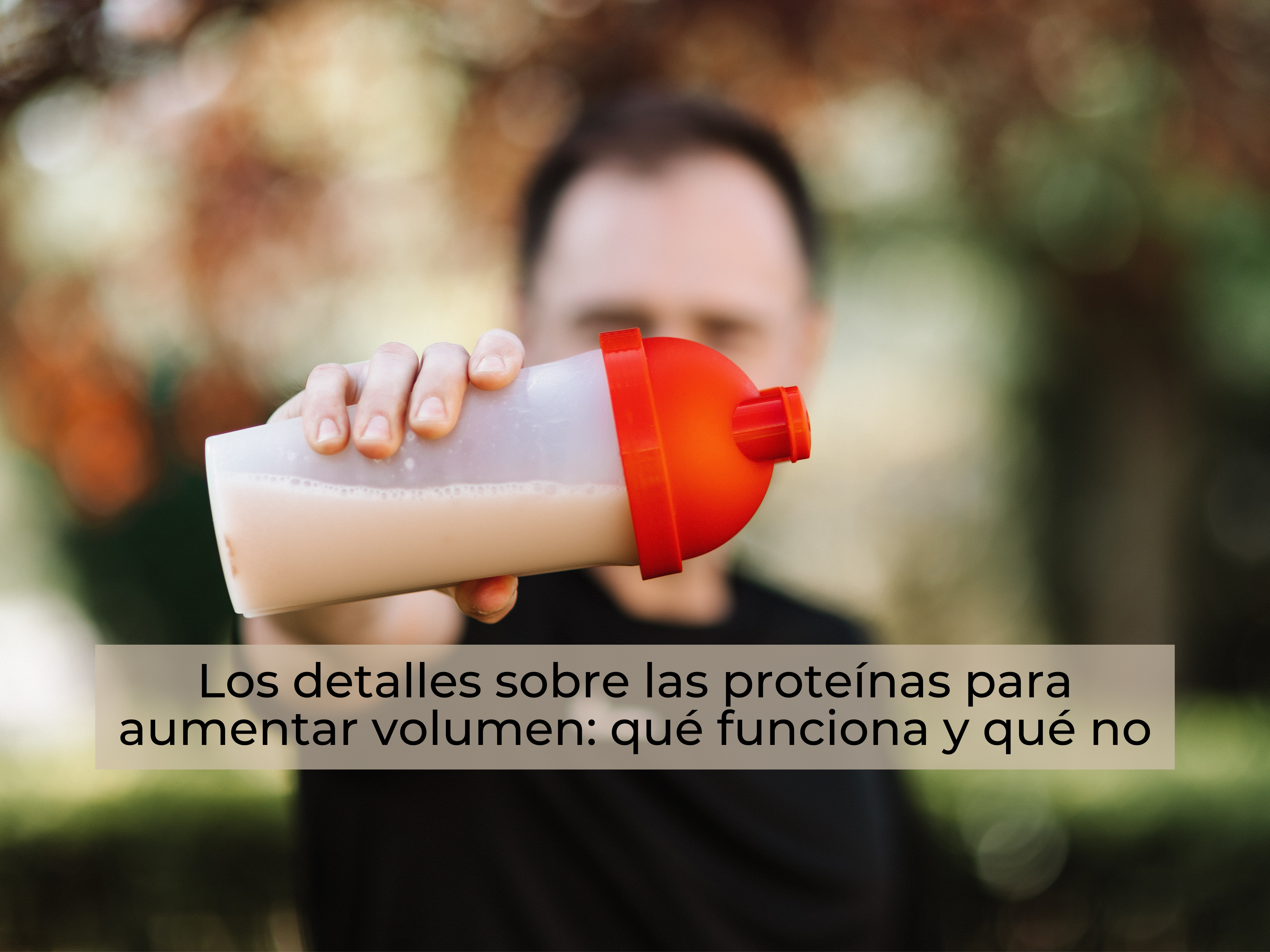 Los detalles sobre las proteínas para aumentar volumen: qué funciona y qué no