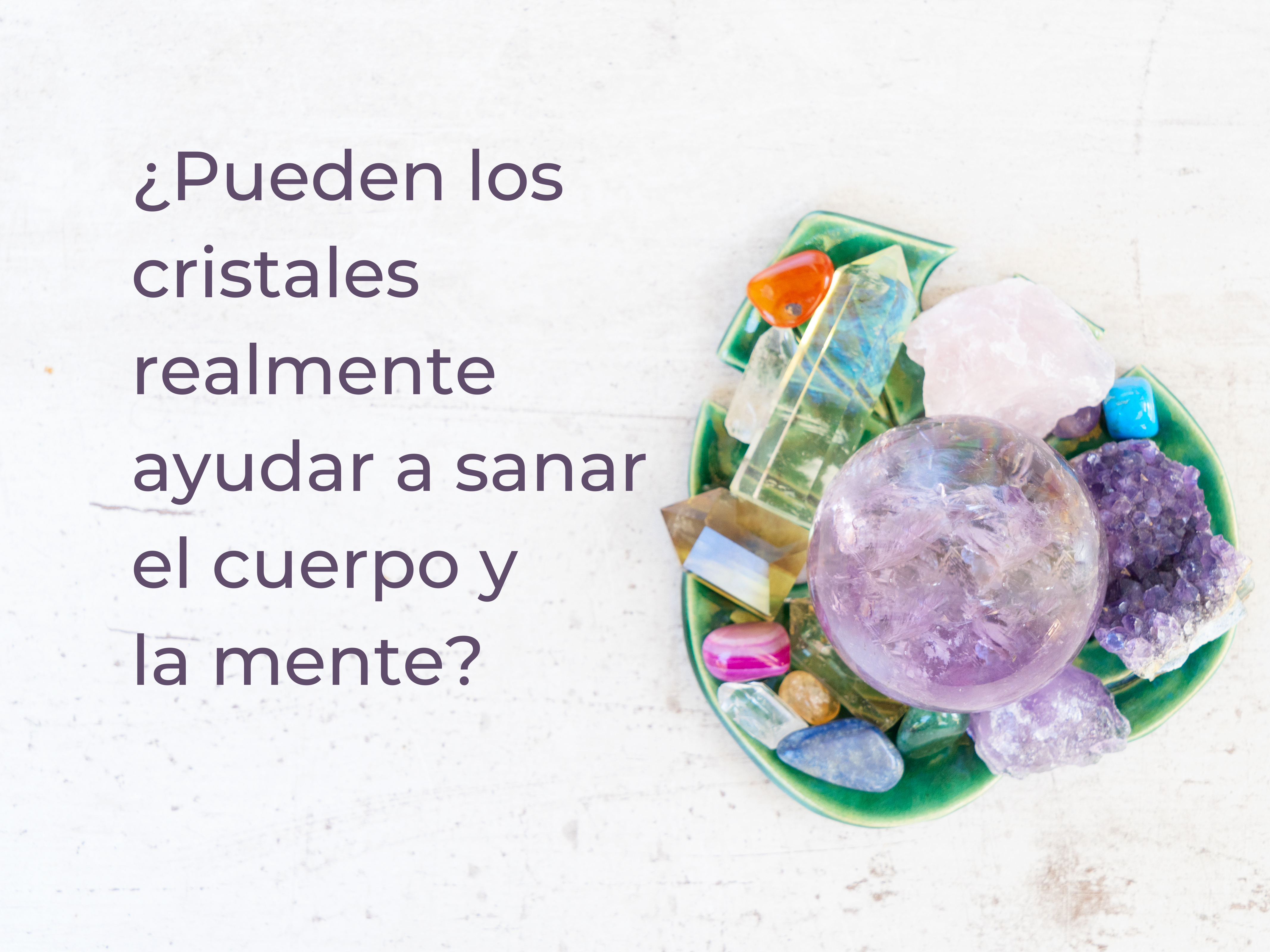 ¿Pueden los cristales realmente ayudar a sanar el cuerpo y la mente?