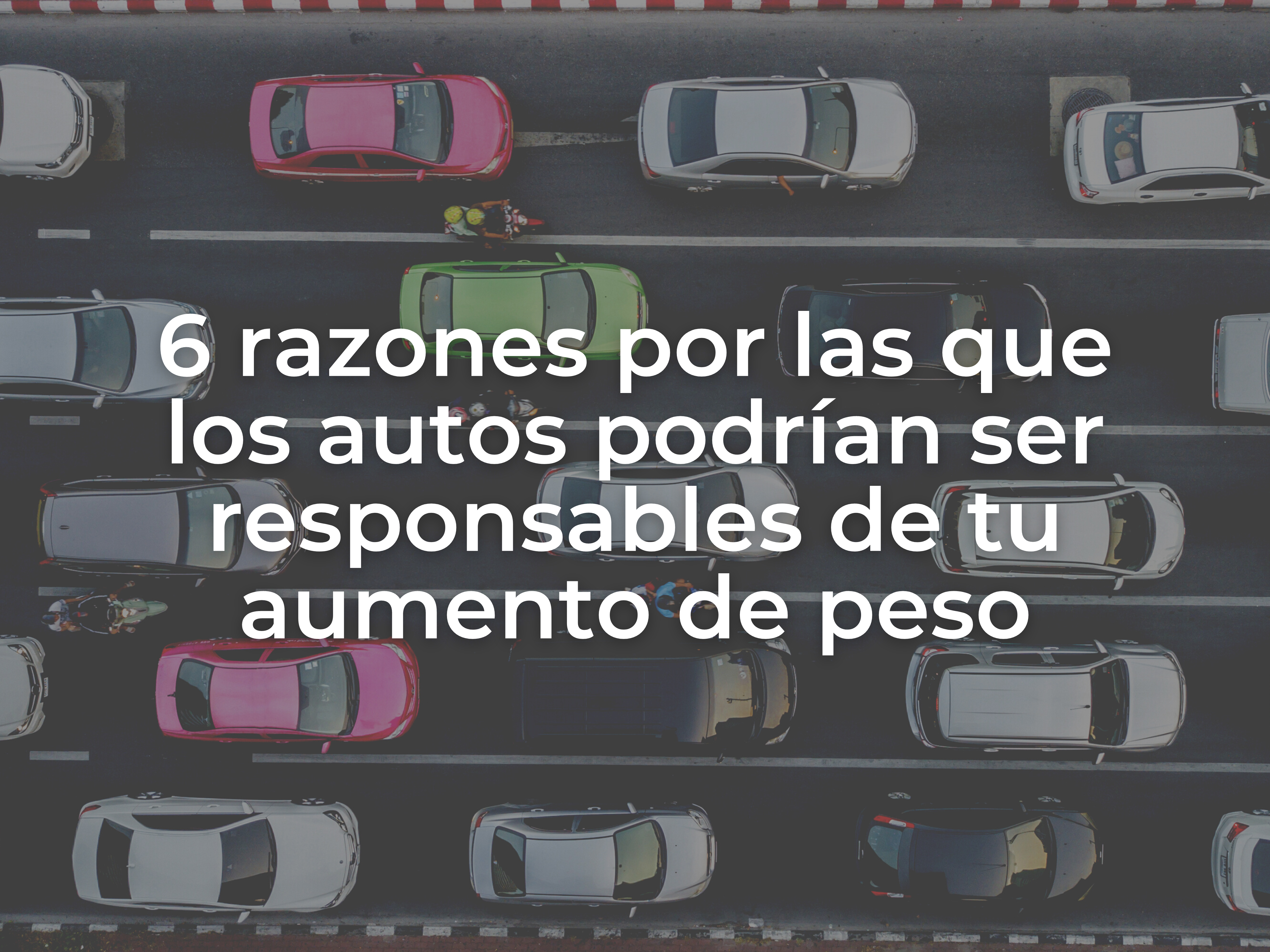 6 razones por las que los autos podrían ser responsables de tu aumento de peso