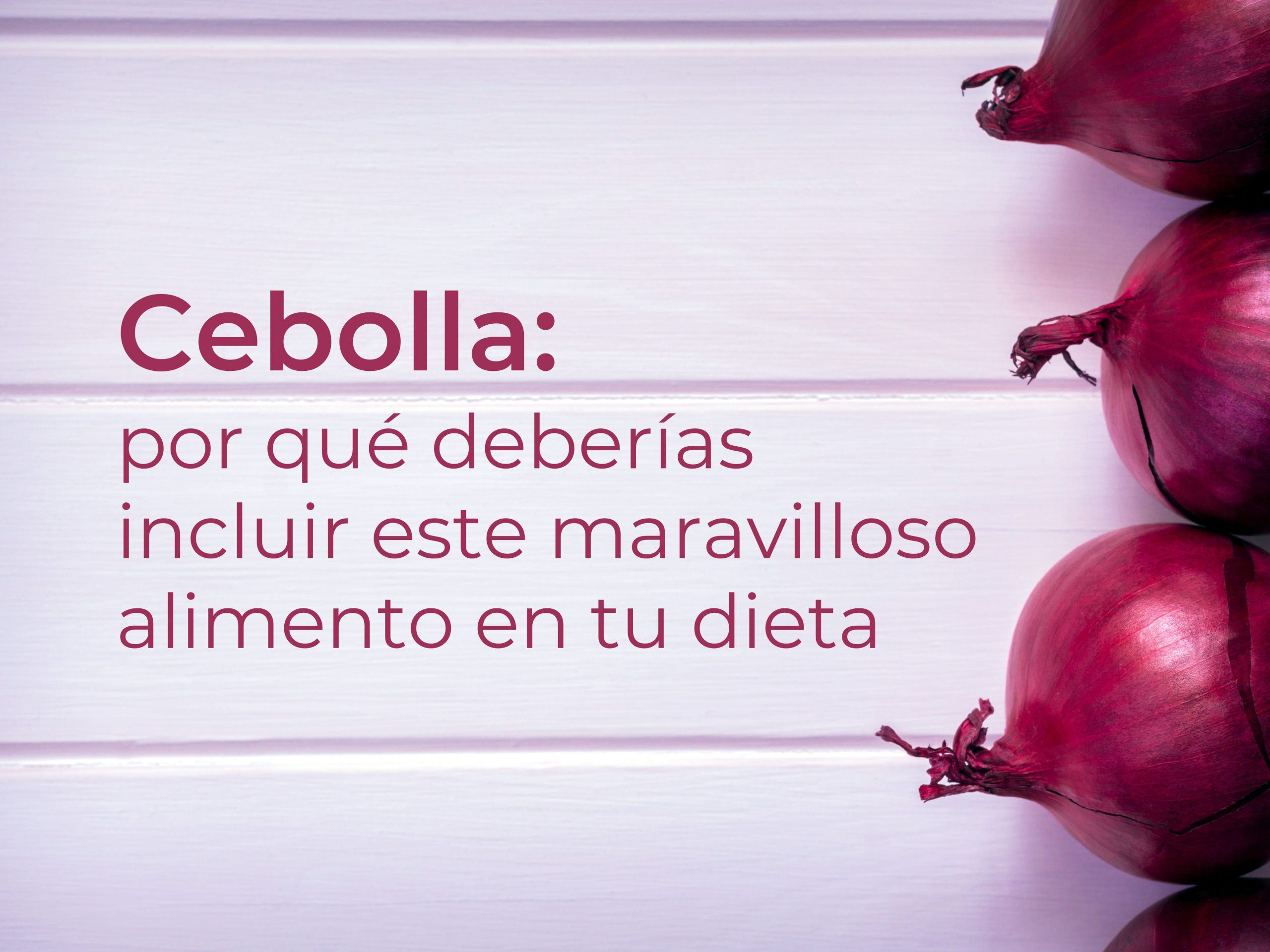 Cebolla: por qué deberías incluir este maravilloso alimento en tu dieta