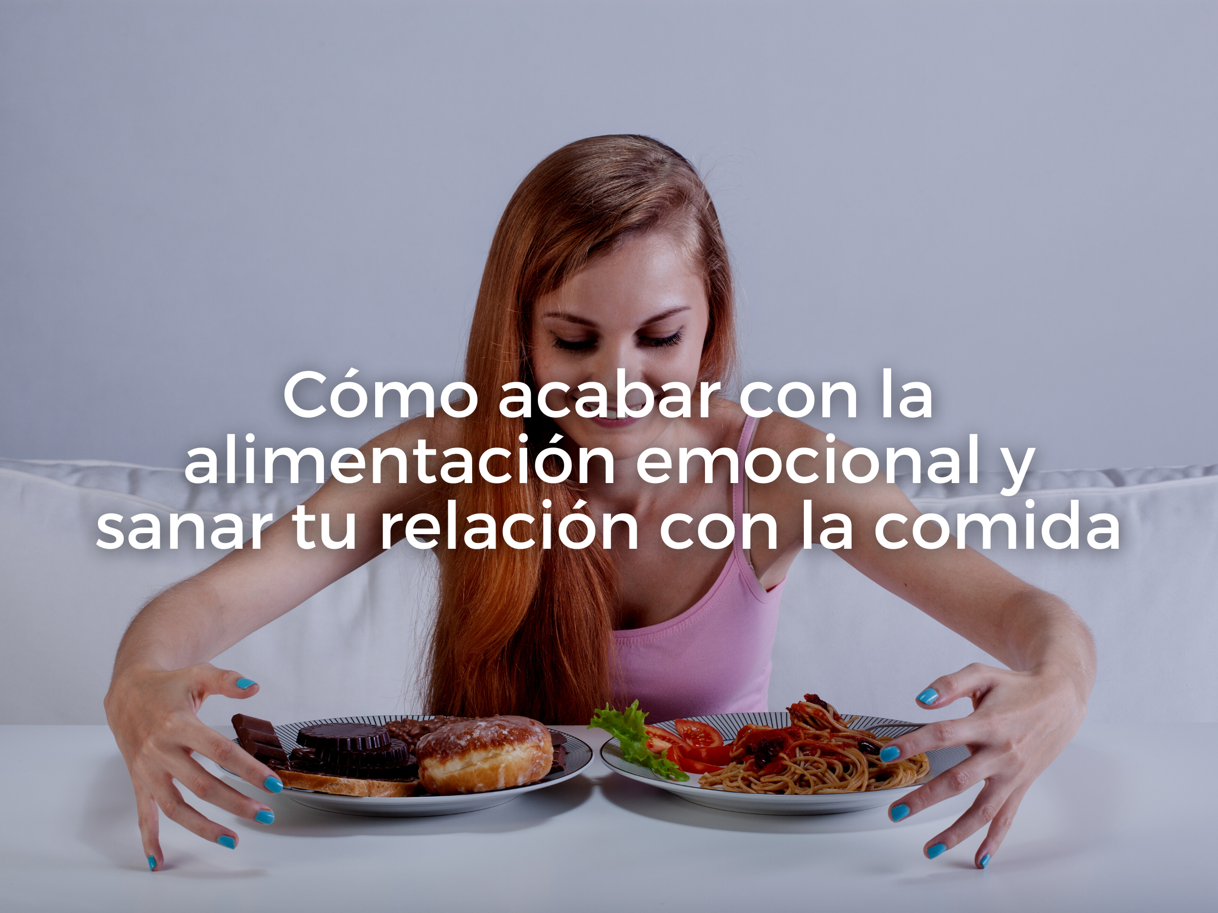 Cómo acabar con la alimentación emocional y sanar tu relación con la comida