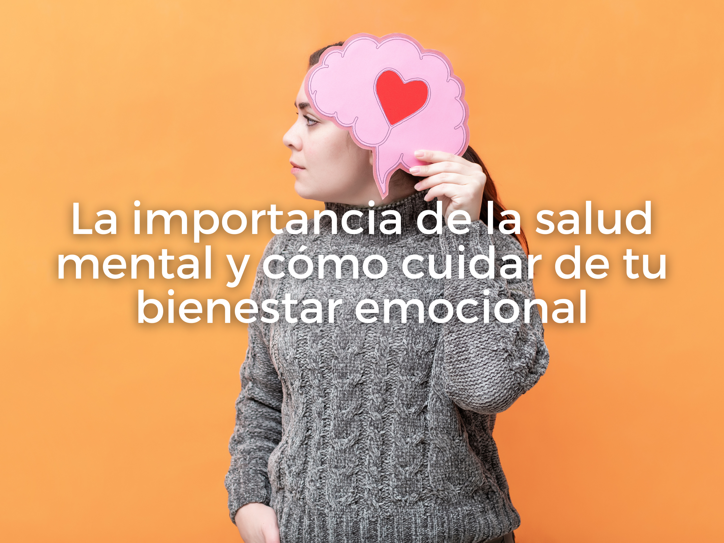 La importancia de la salud mental y cómo cuidar de tu bienestar emocional