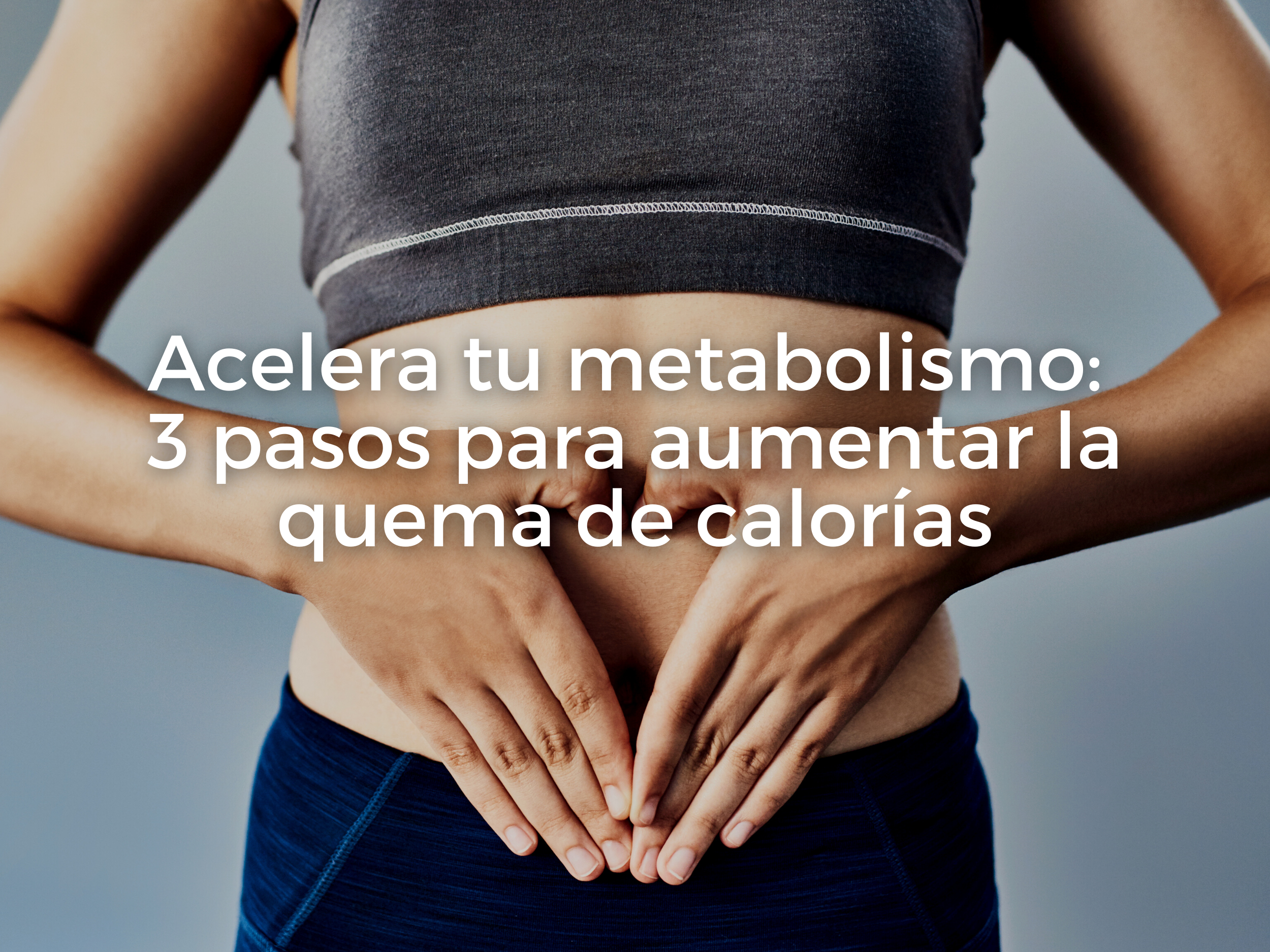 Acelera tu metabolismo: 3 pasos para aumentar la quema de calorías