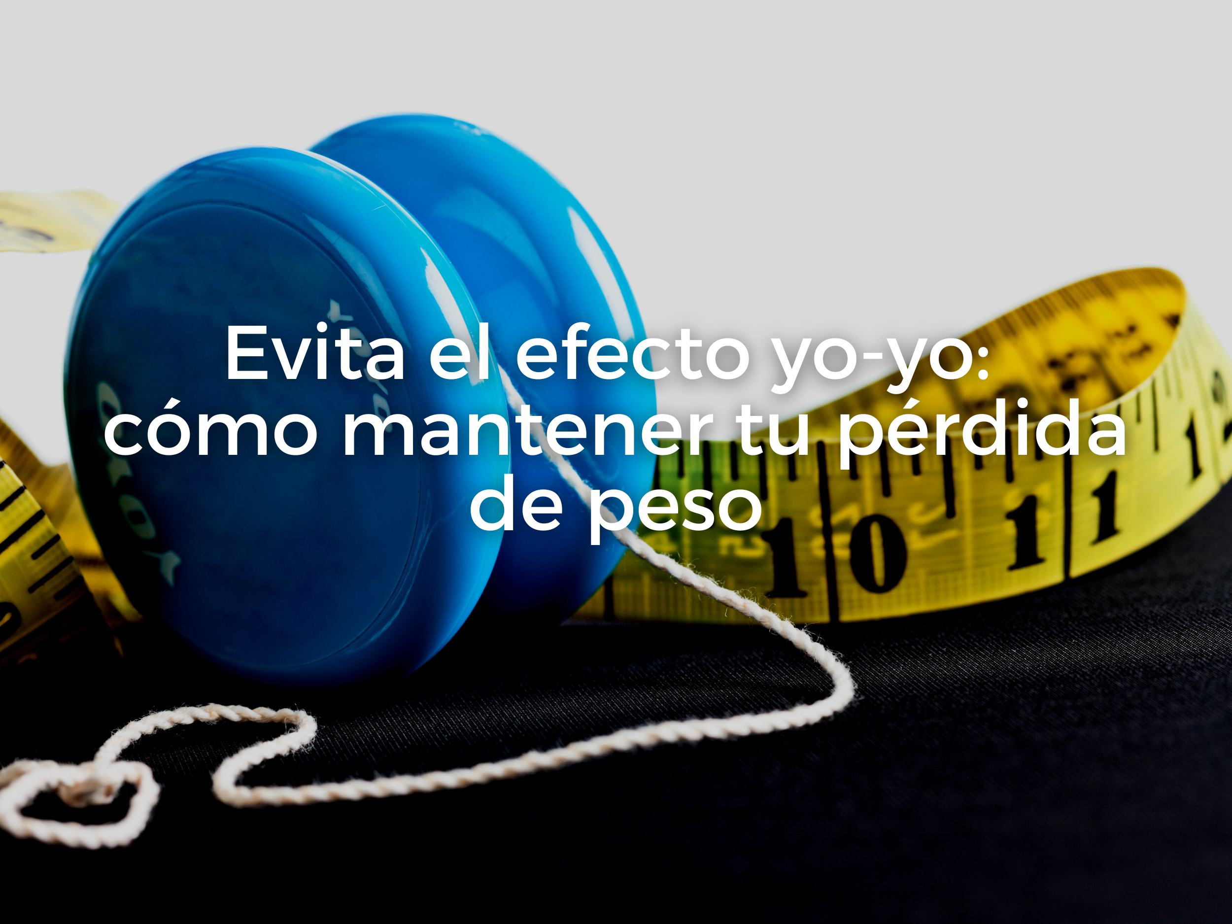 Evita el efecto yo-yo: cómo mantener tu pérdida de peso