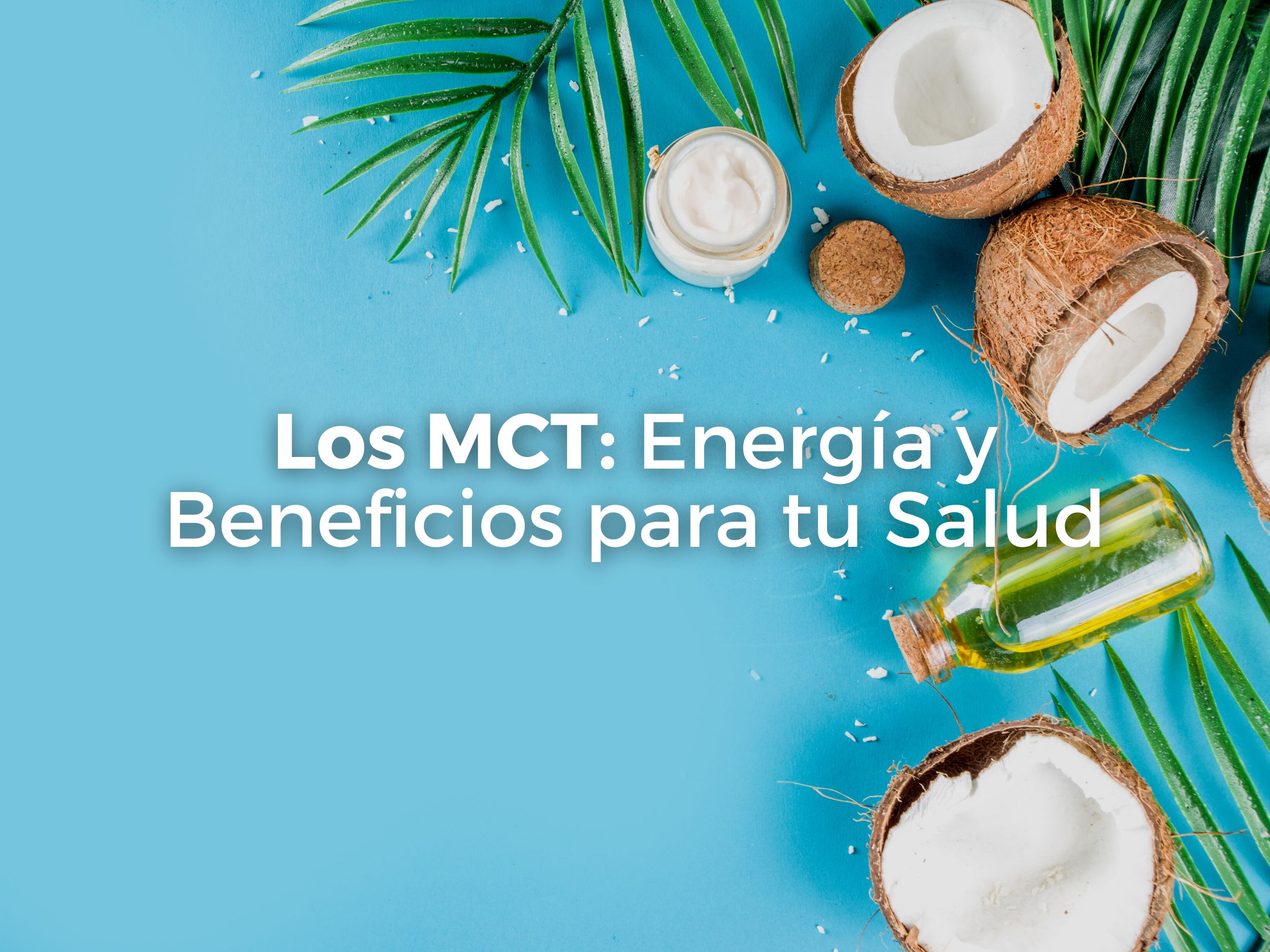 Los MCT: Energía y Beneficios para tu Salud