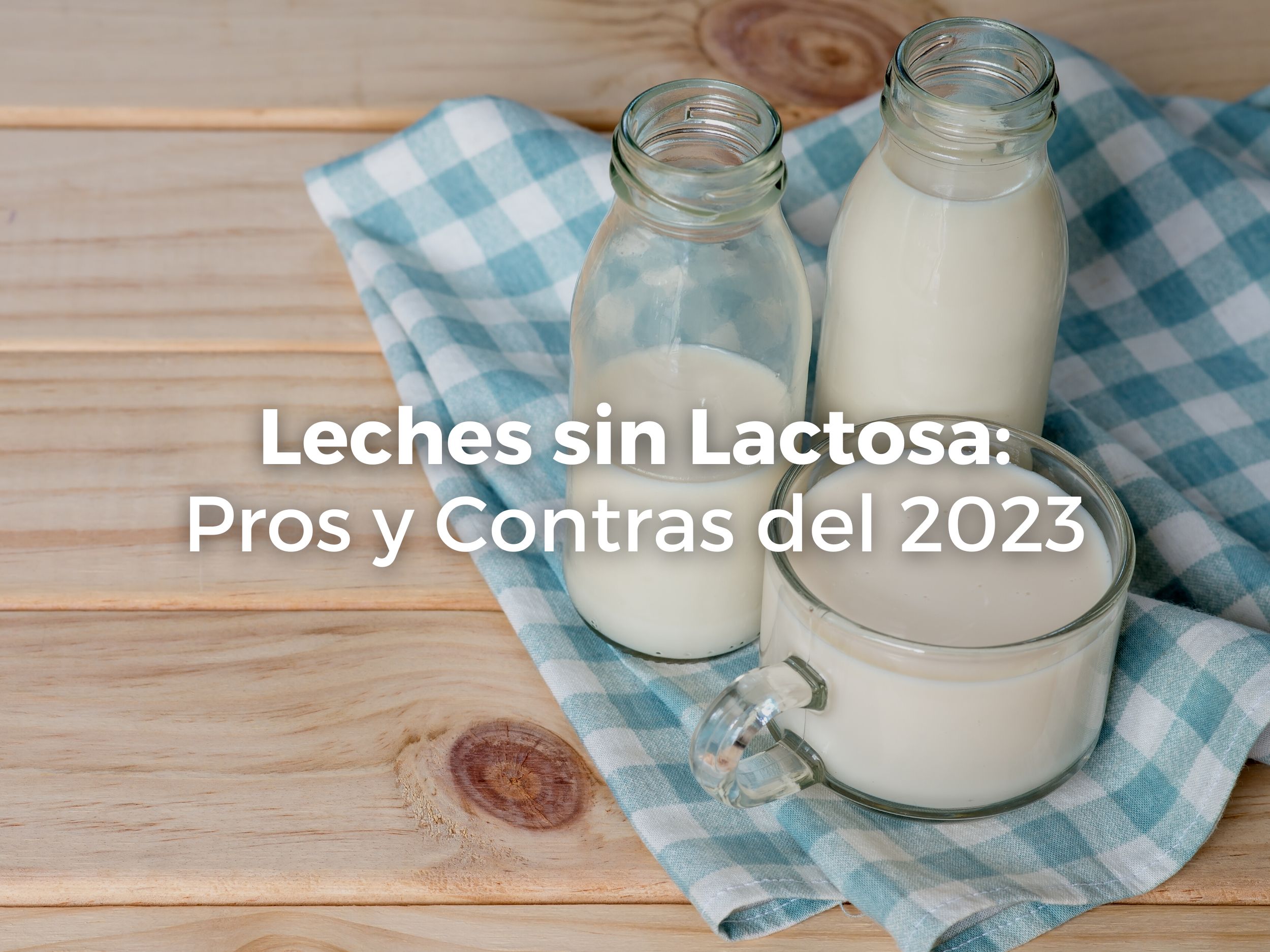 Leches sin Lactosa: Pros y Contras del 2023