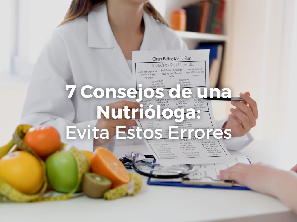 7 Consejos de una Nutrióloga: Evita Estos Errores