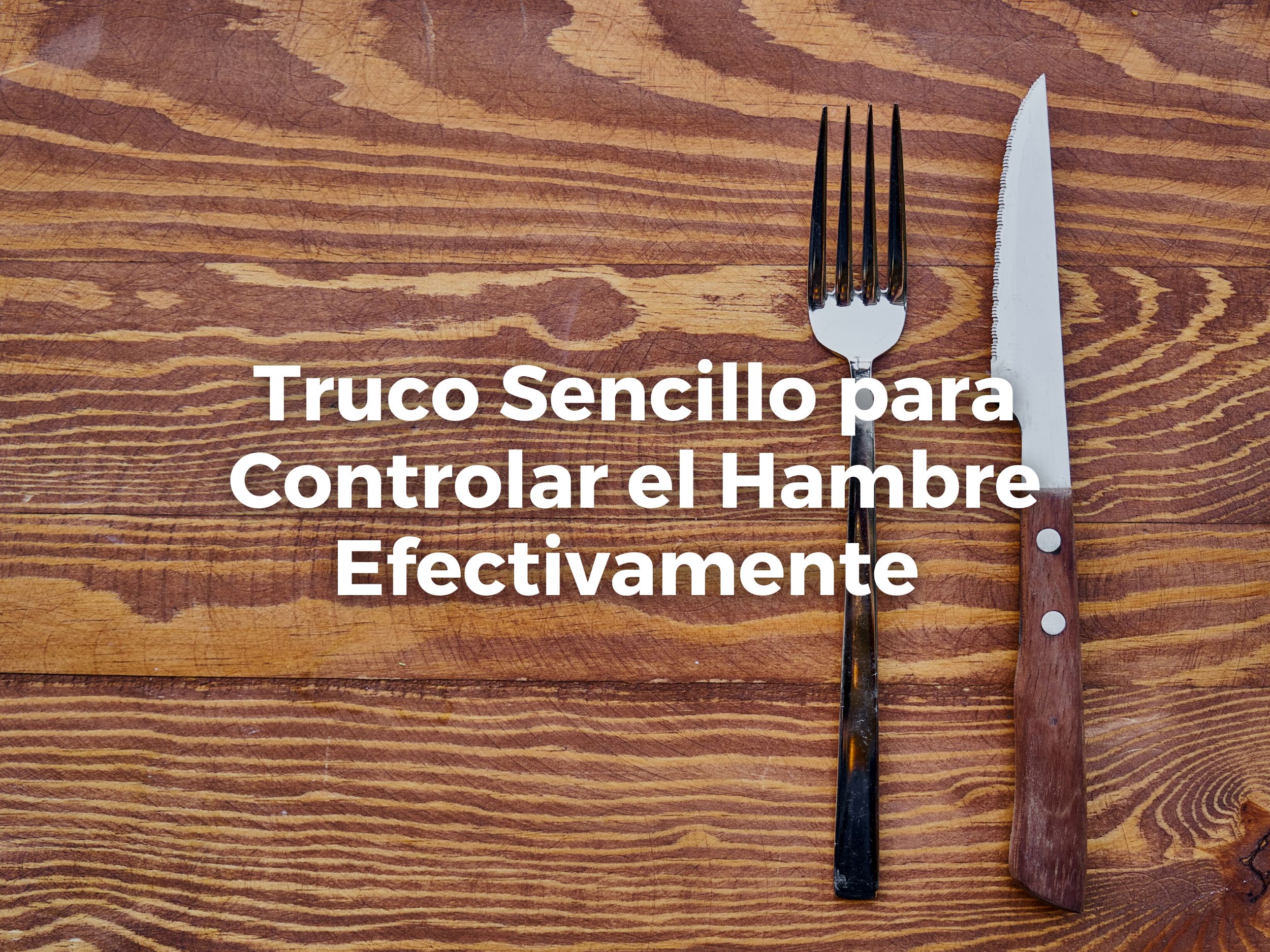 Truco Sencillo para Controlar el Hambre Efectivamente