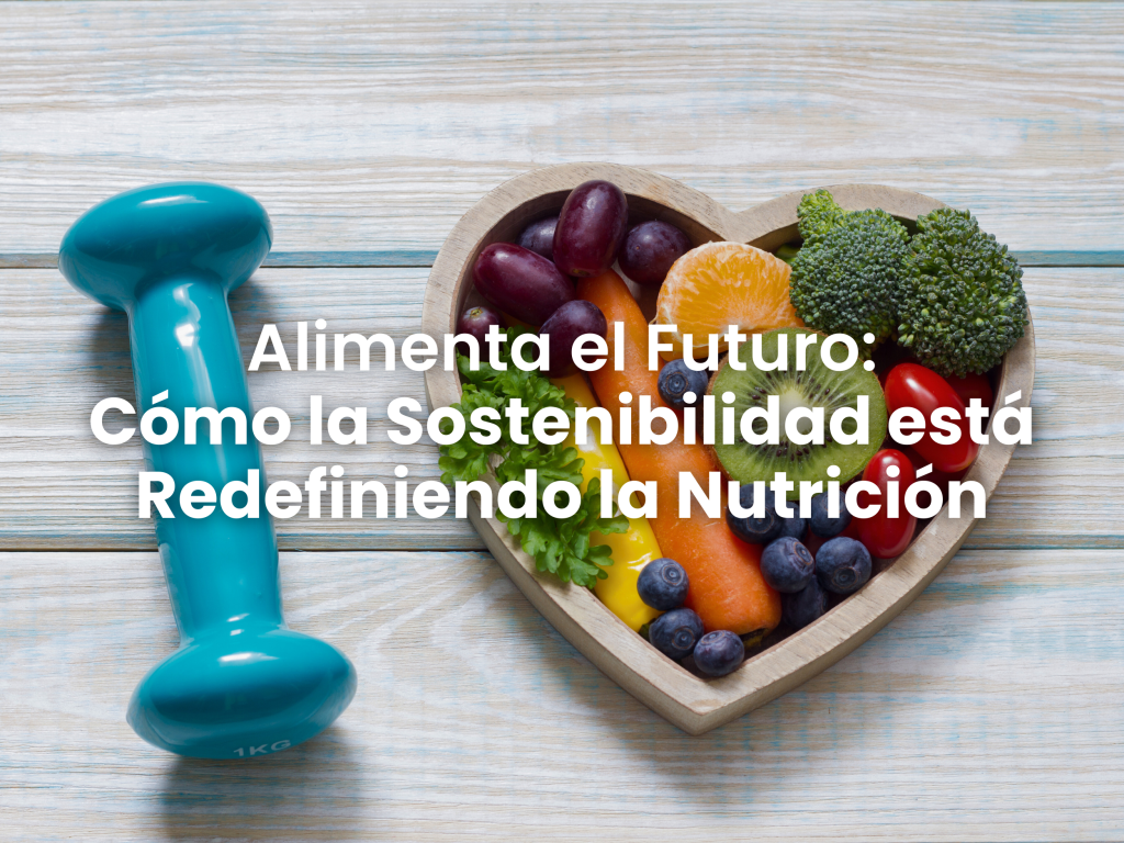 Alimenta el Futuro: Cómo la Sostenibilidad Está Redefiniendo la Nutrición