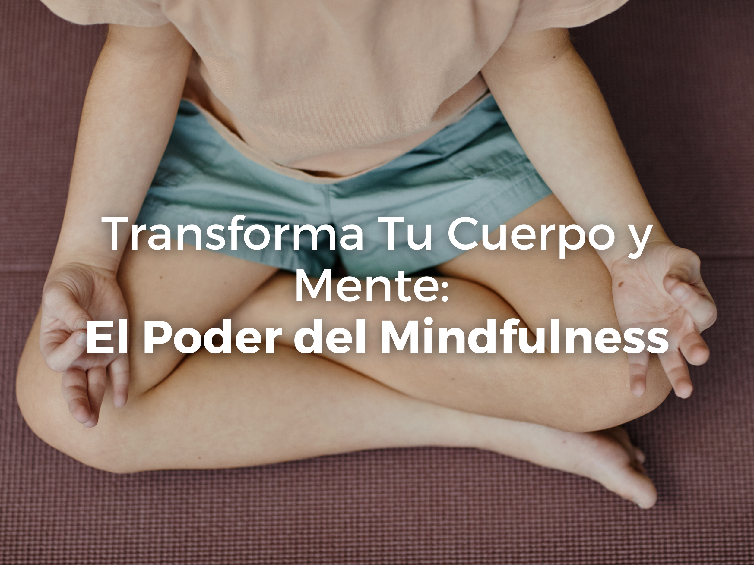 Transforma Tu Cuerpo y Mente: El Poder del Mindfulness