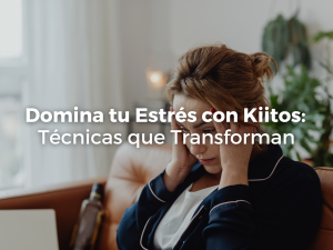 Domina tu Estrés con Kiitos: Técnicas que Transforman