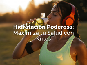 Hidratación Poderosa: Maximiza tu Salud con Kiitos