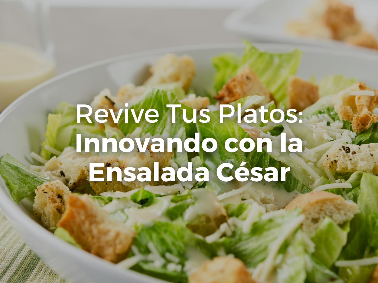 Revive Tus Platos: Innovando con la Ensalada César