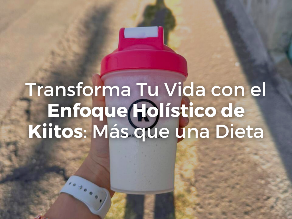 Transforma Tu Vida con el Enfoque Holístico de Kiitos: Más que una Dieta