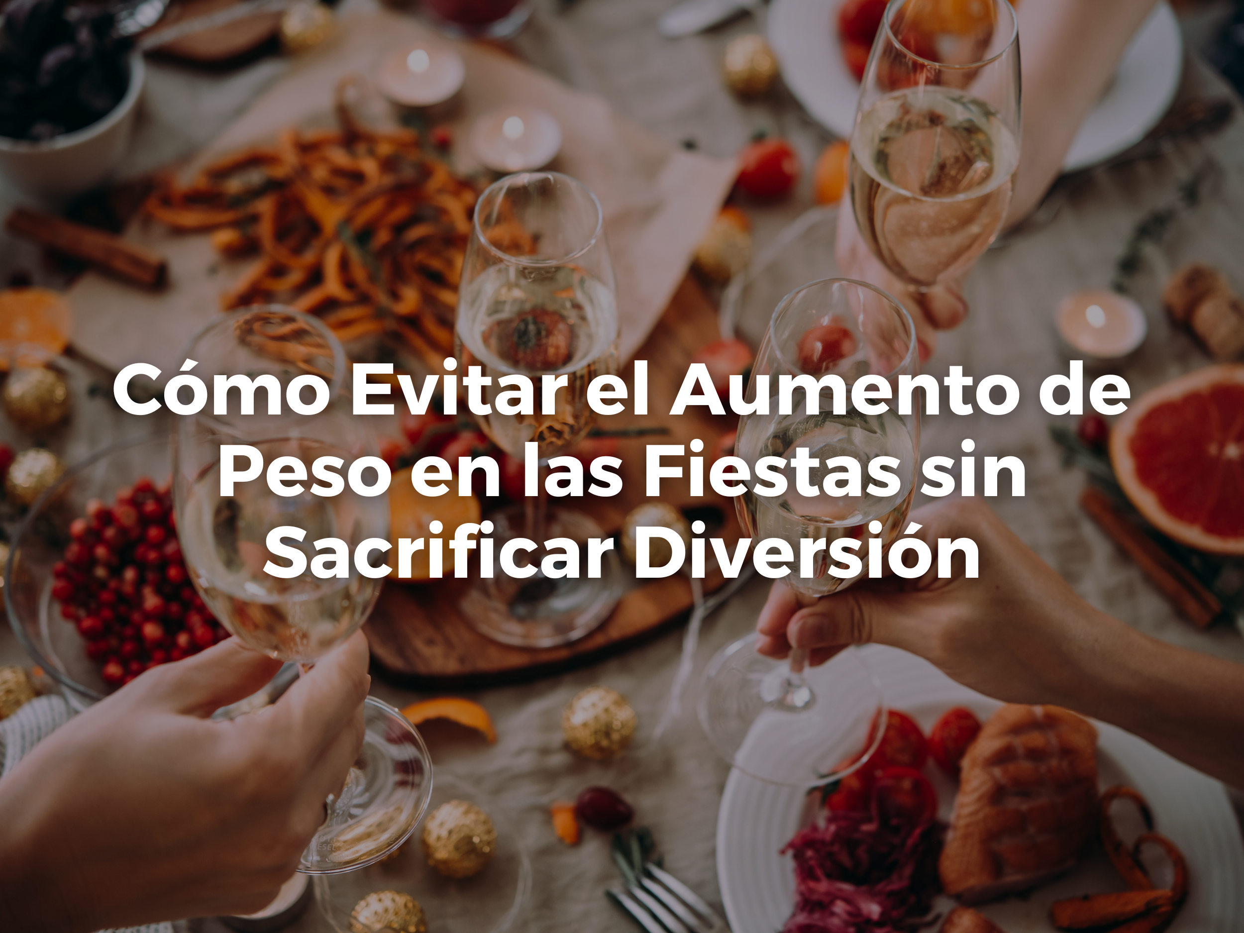 Cómo Evitar el Aumento de Peso en las Fiestas sin Sacrificar Diversión