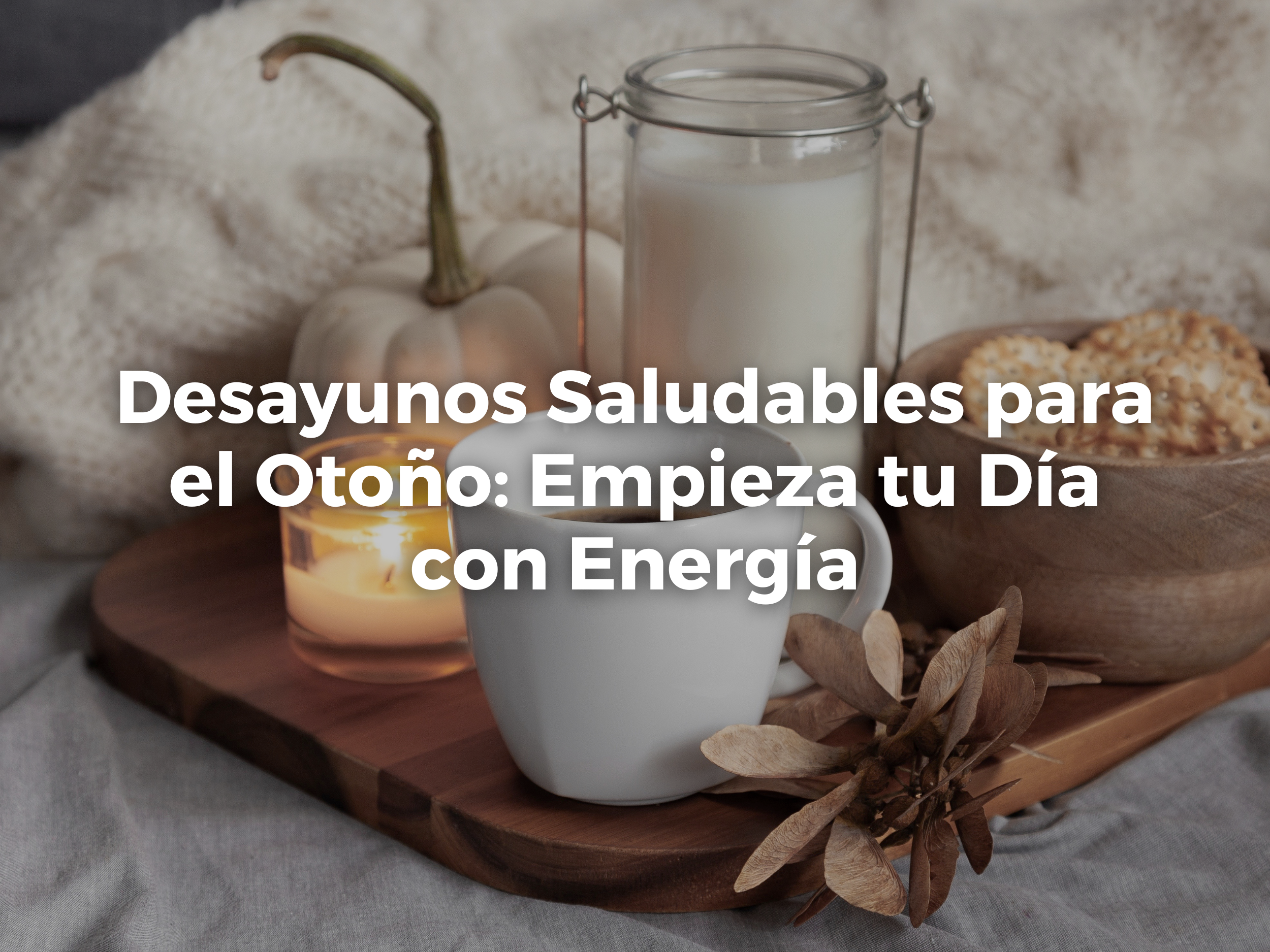 Desayunos Saludables para el Otoño: Empieza tu Día con Energía